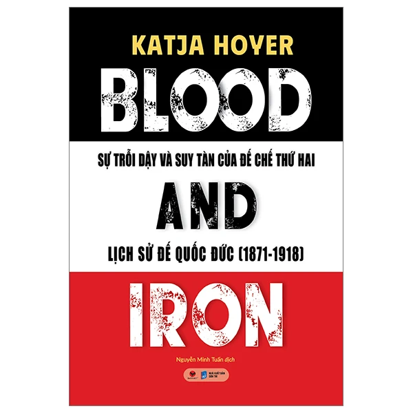 Blood And Iron - Sự Trỗi Dậy Và Suy Tàn Của Đế Chế Thứ 2 - Lịch Sử Đế Quốc Đức (1871-1918)